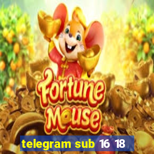 telegram sub 16 18